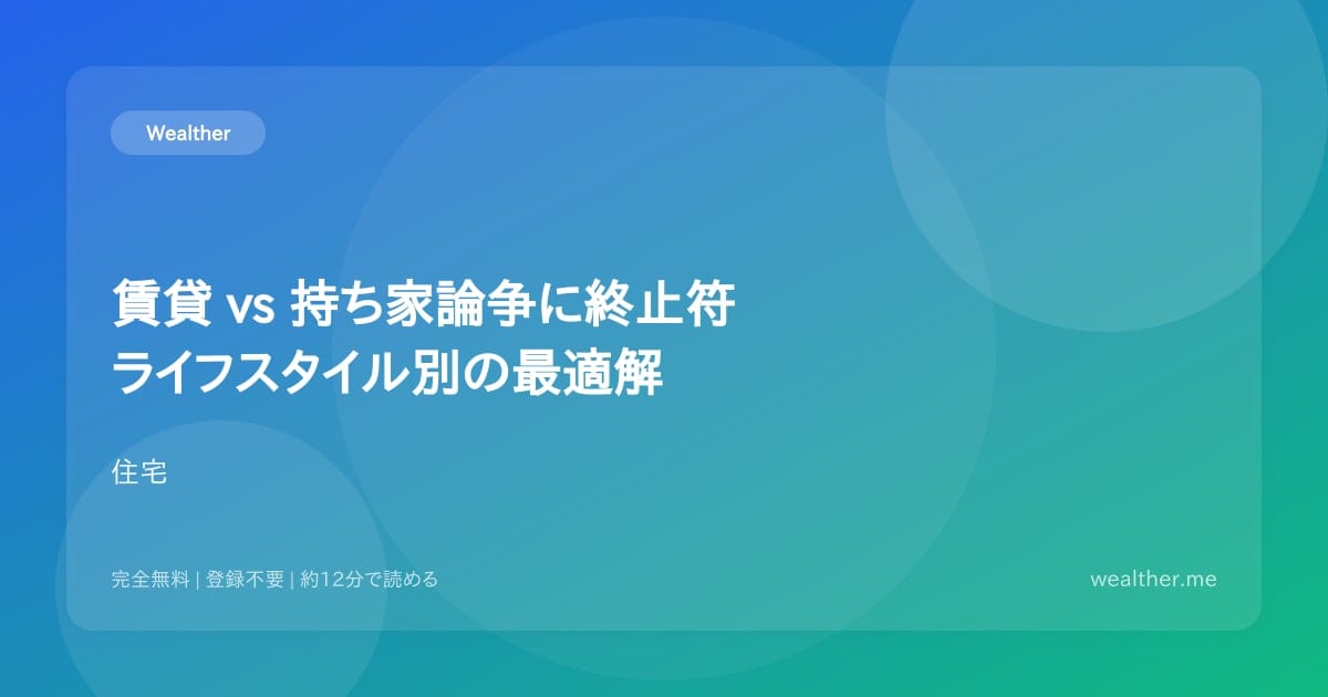 賃貸 vs 持ち家論争に終止符:ライフスタイル別の最適解