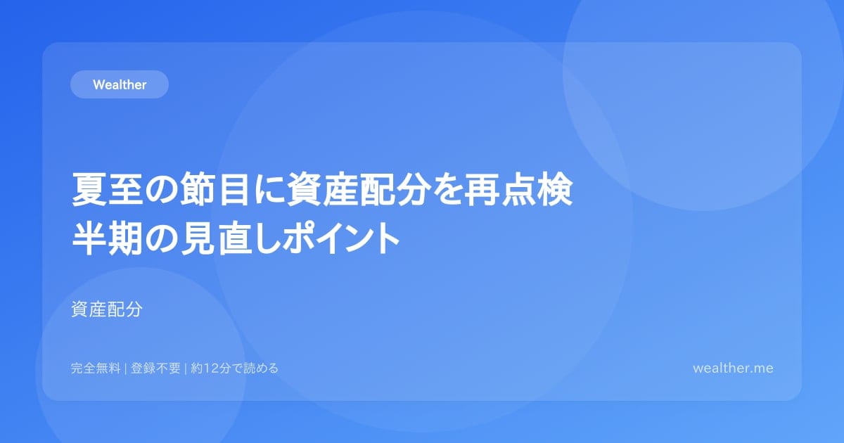 夏至の節目に資産配分を再点検:半期の見直しポイント